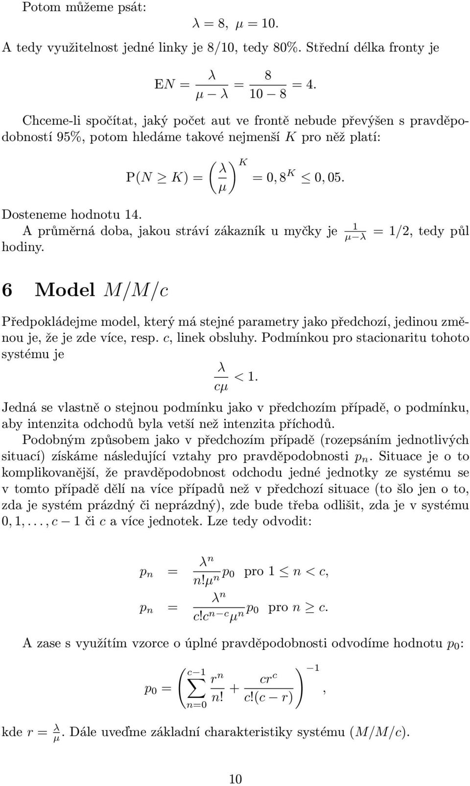 1 A průměrná doba, jakou stráví zákazník u myčky je hodiny. λ = 1/2, tedy půl 6 Model M/M/c Předpokládejme model, který má stejné parametry jako předchozí, jedinou změnou je, že je zde více, resp.