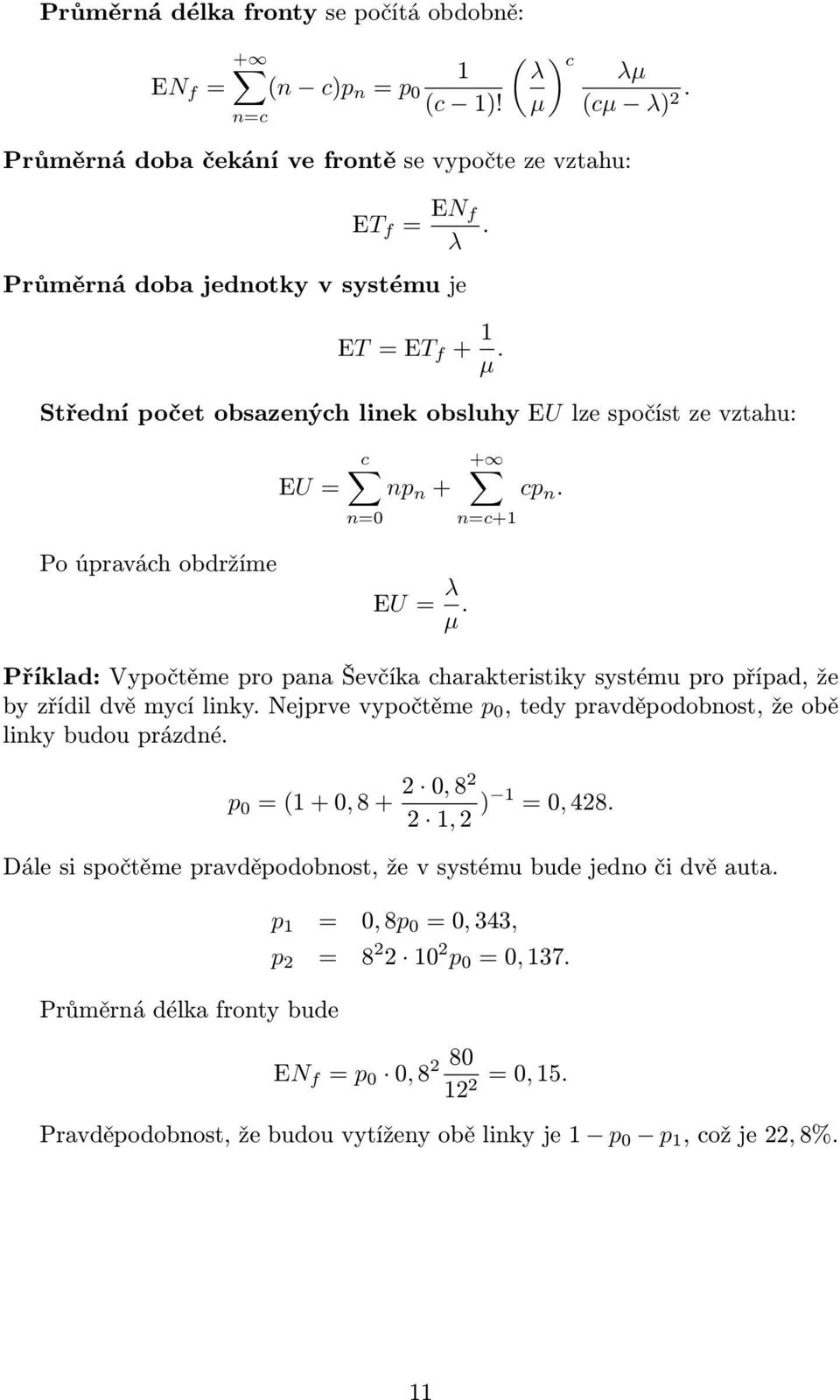 Příklad: Vypočtěme pro pana Ševčíka charakteristiky systému pro případ, že by zřídil dvě mycí linky. Nejprve vypočtěme p 0, tedy pravděpodobnost, že obě linky budou prázdné.