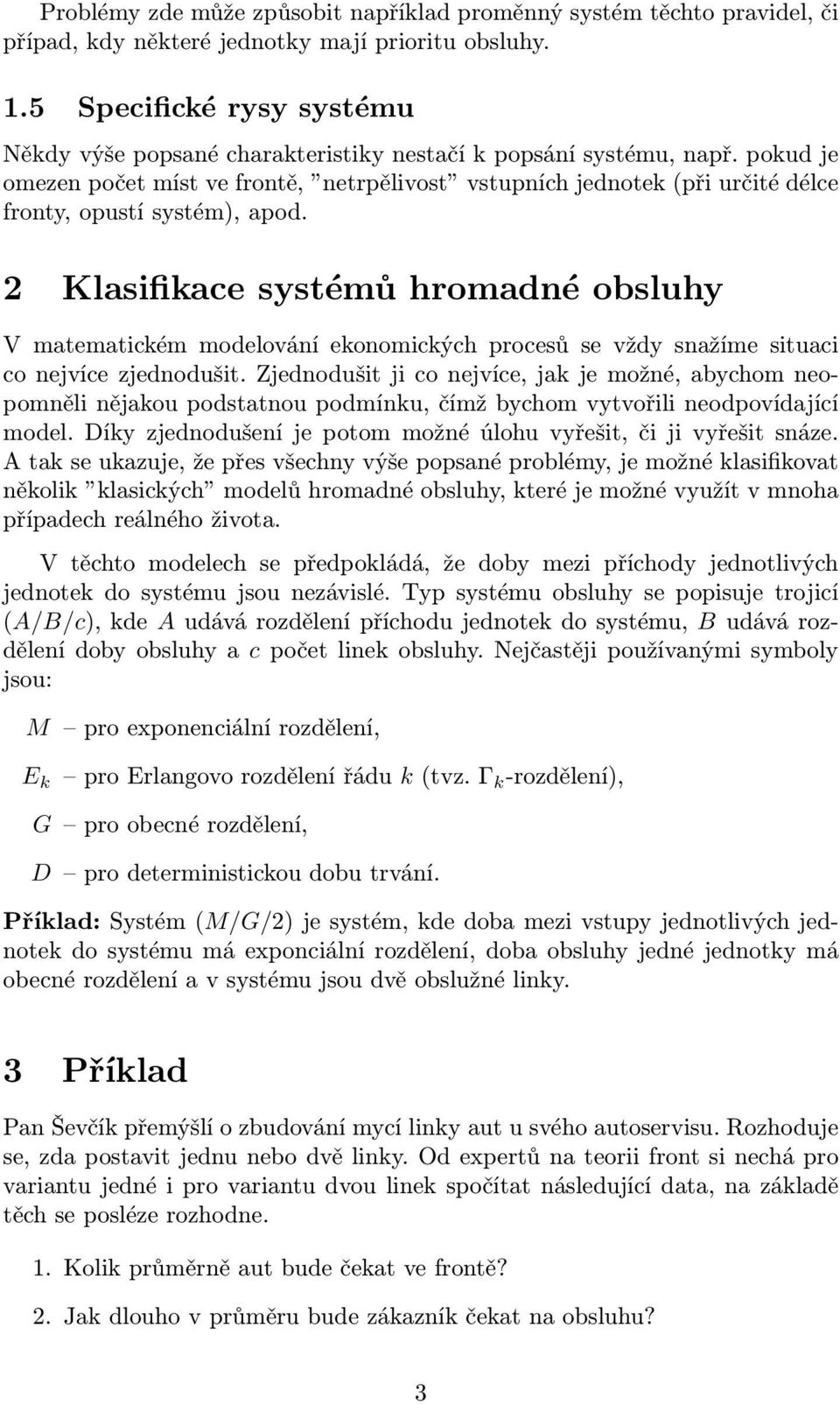 pokud je omezen počet míst ve frontě, netrpělivost vstupních jednotek (při určité délce fronty, opustí systém), apod.