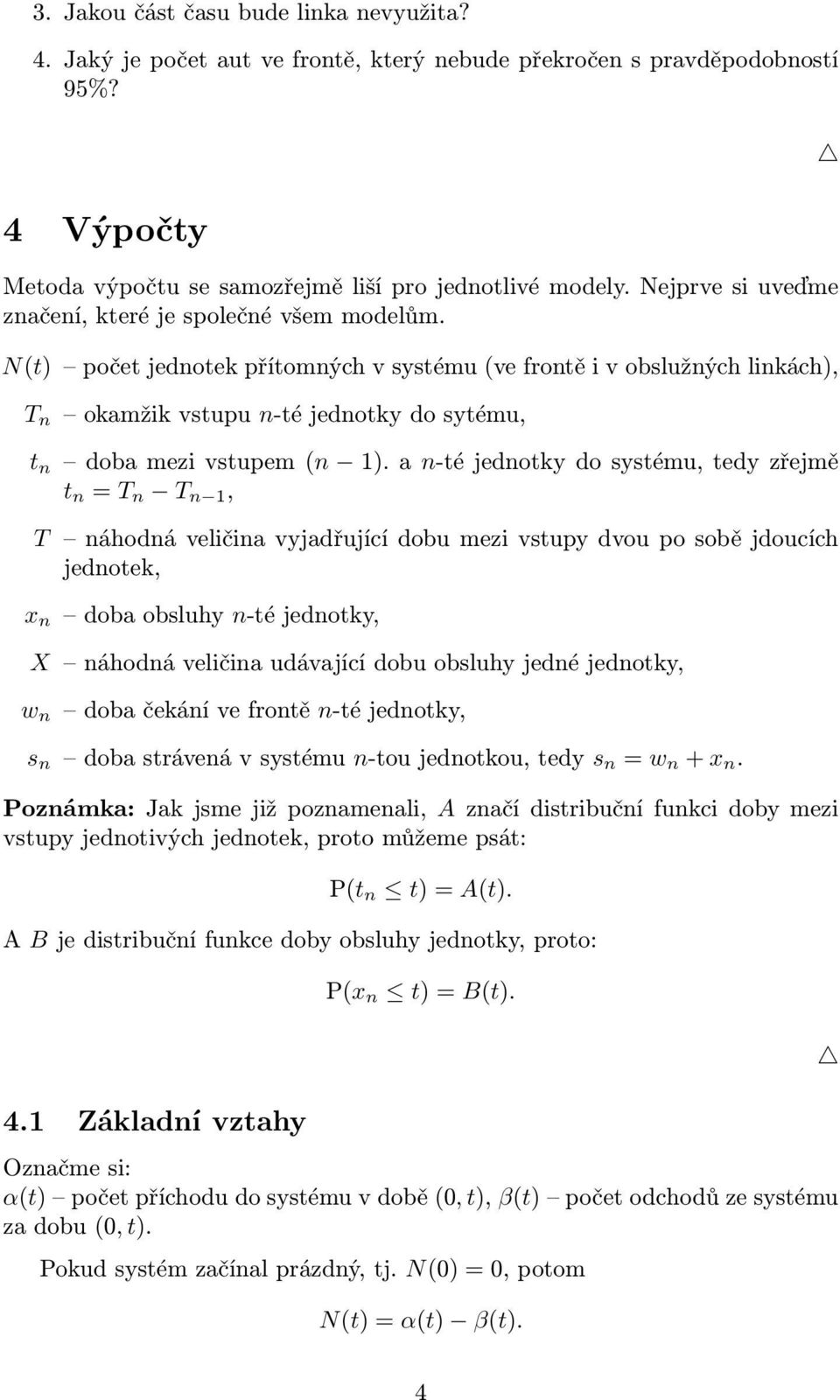 N(t) počet jednotek přítomných v systému (ve frontě i v obslužných linkách), T n okamžik vstupu n-té jednotky do sytému, t n doba mezi vstupem (n 1).