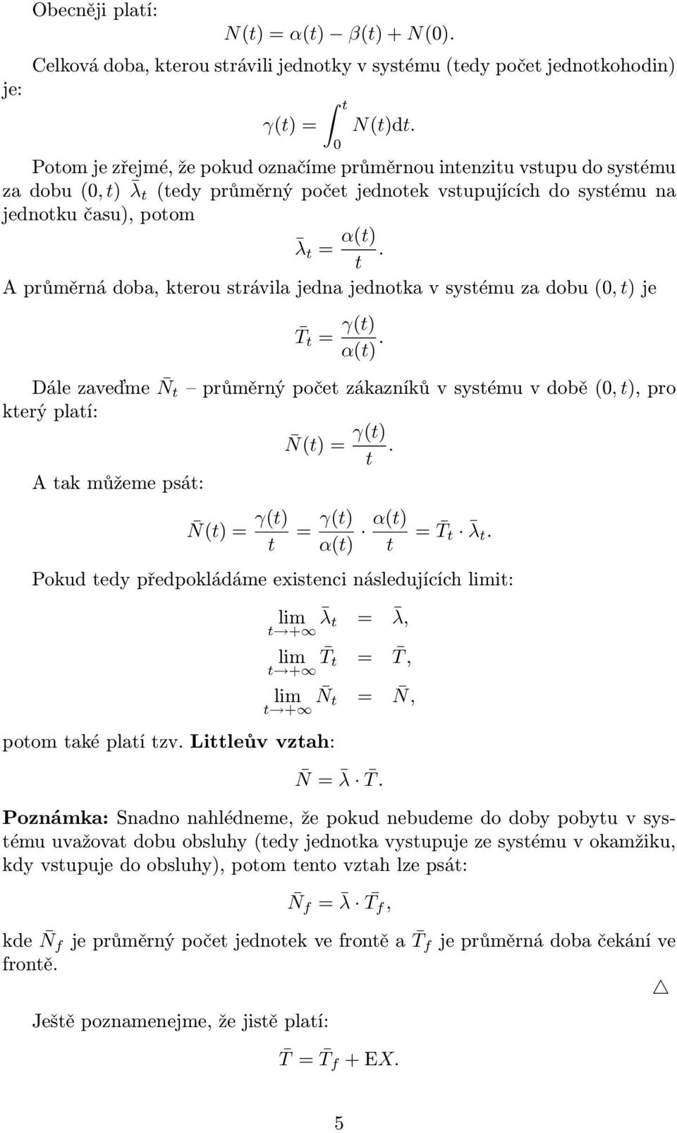 t A průměrná doba, kterou strávila jedna jednotka v systému za dobu (0, t) je T t = γ(t) α(t). Dále zaveďme N t průměrný počet zákazníků v systému v době (0, t), pro který platí: N(t) = γ(t).