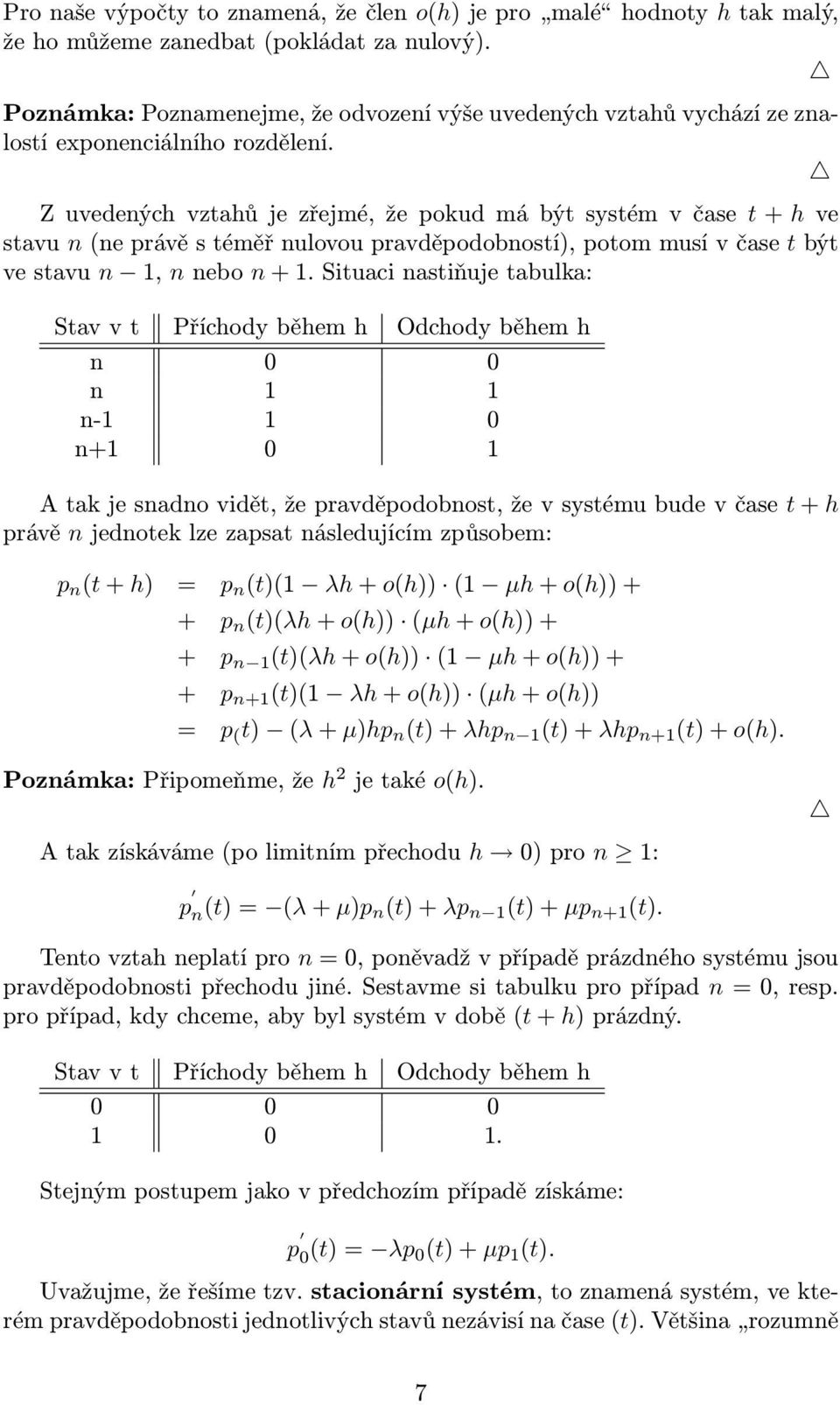 Z uvedených vztahů je zřejmé, že pokud má být systém v čase t + h ve stavu n (ne právě s téměř nulovou pravděpodobností), potom musí v čase t být ve stavu n 1, n nebo n + 1.