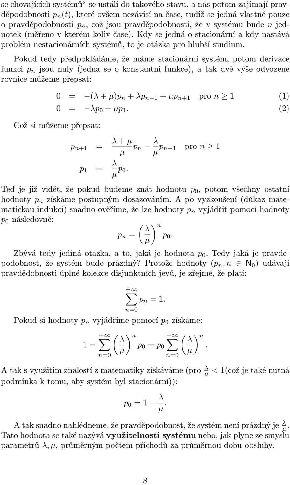 Pokud tedy předpokládáme, že máme stacionární systém, potom derivace funkcí p n jsou nuly (jedná se o konstantní funkce), a tak dvě výše odvozené rovnice můžeme přepsat: 0 = (λ + )p n + λp n 1 + p