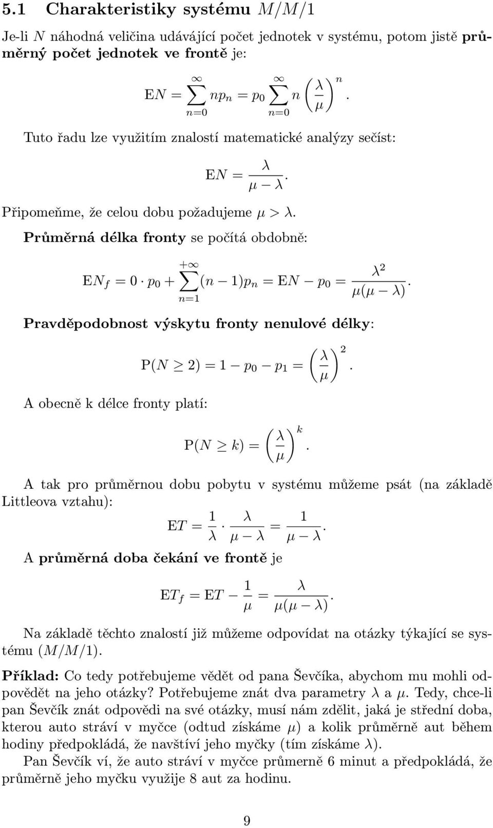 Průměrná délka fronty se počítá obdobně: EN f = 0 p 0 + + n=1 (n 1)p n = EN p 0 = Pravděpodobnost výskytu fronty nenulové délky: A obecně k délce fronty platí: P(N 2) = 1 p 0 p 1 = P(N k) = ( ) k λ.