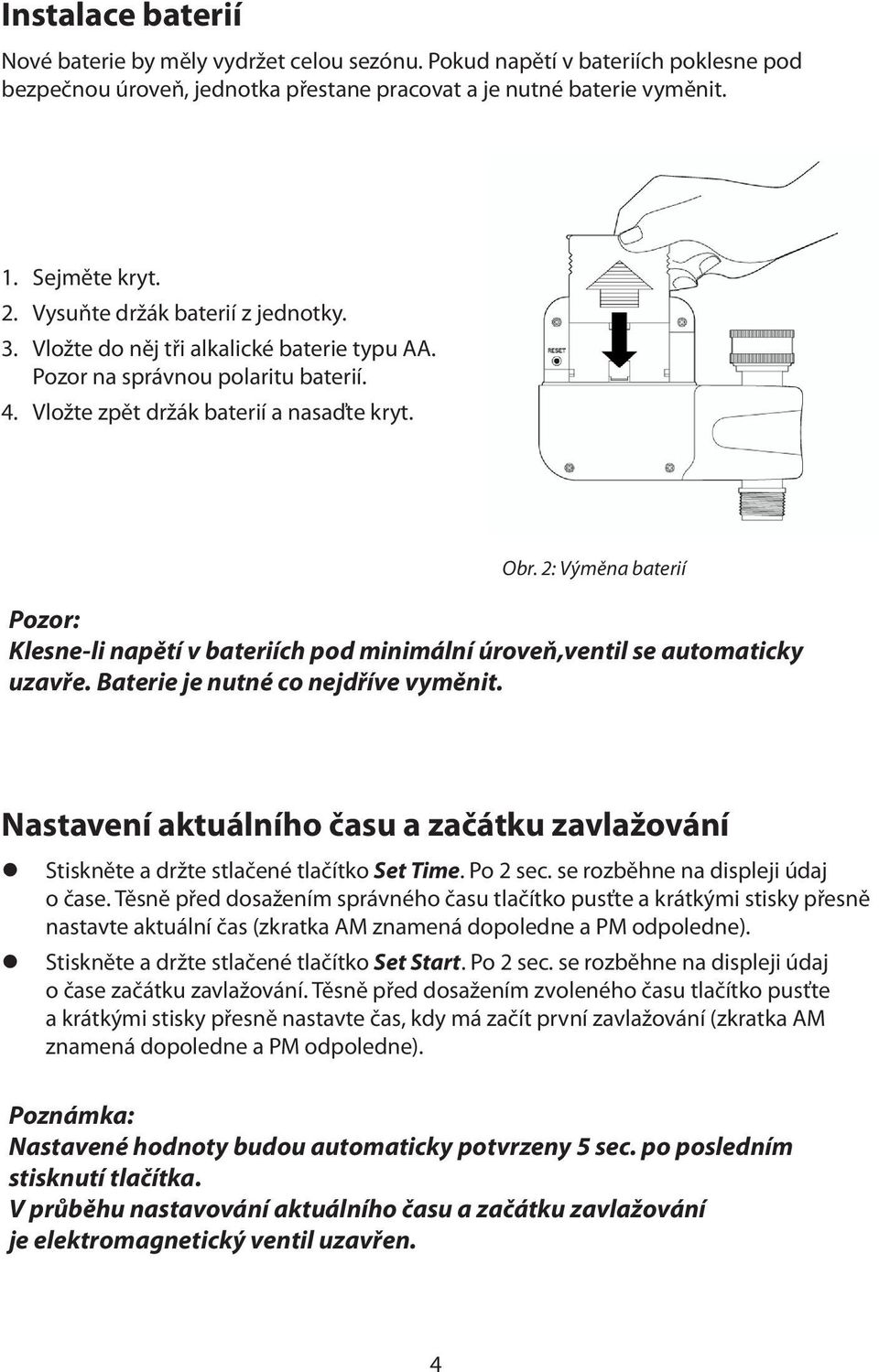 2: Výměna baterií Pozor: Klesne-li napětí v bateriích pod minimální úroveň,ventil se automaticky uzavře. Baterie je nutné co nejdříve vyměnit.