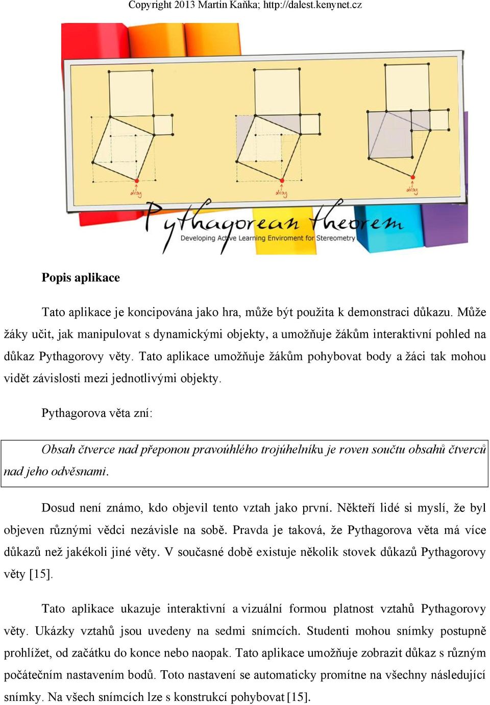 Tato aplikace umožňuje žákům pohybovat body a žáci tak mohou vidět závislosti mezi jednotlivými objekty.