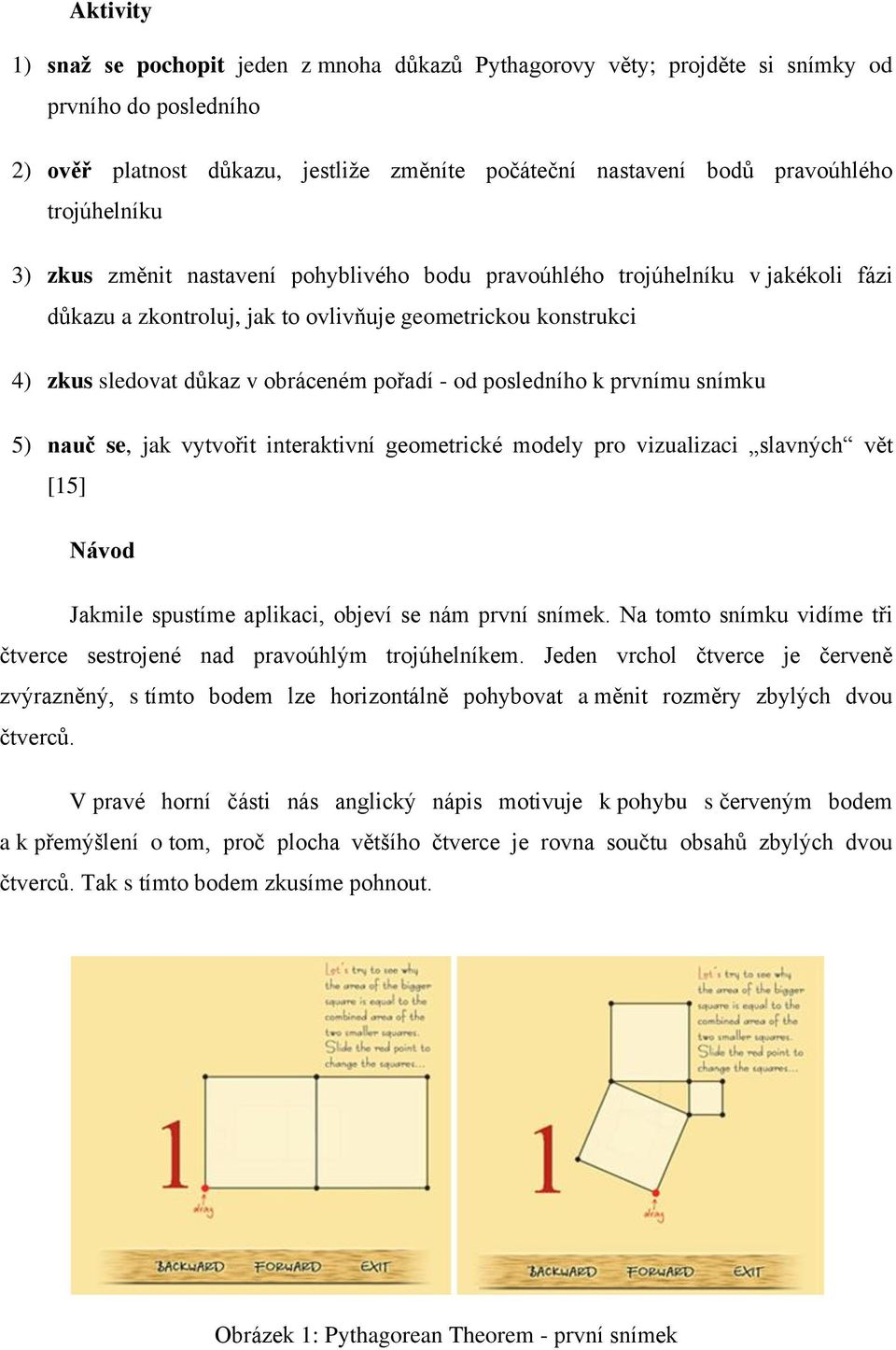 - od posledního k prvnímu snímku 5) nauč se, jak vytvořit interaktivní geometrické modely pro vizualizaci slavných vět [15] Návod Jakmile spustíme aplikaci, objeví se nám první snímek.