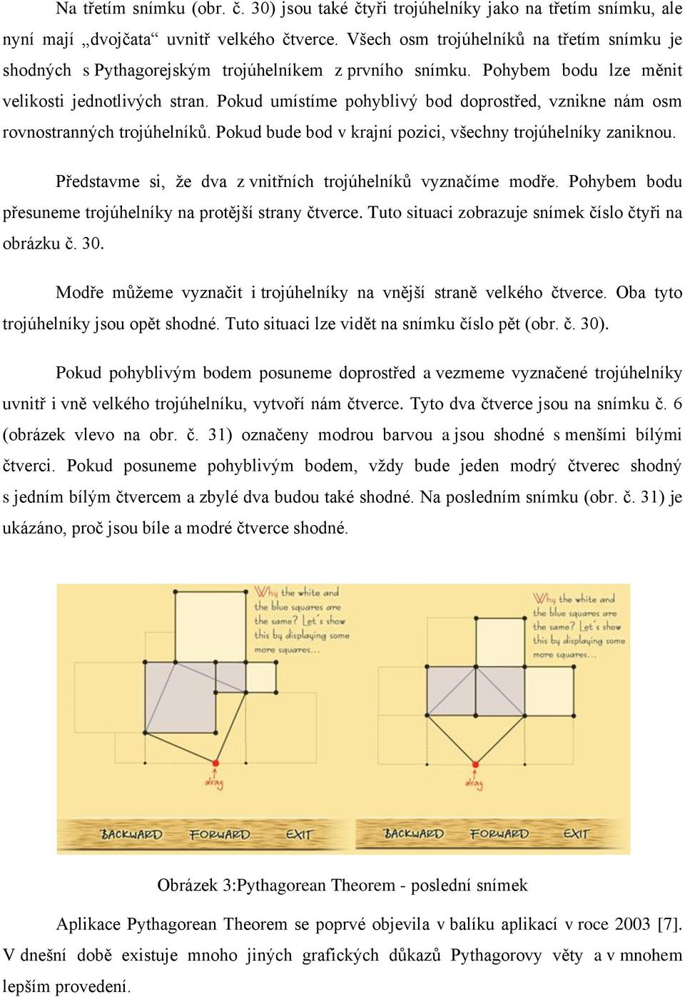 Pokud umístíme pohyblivý bod doprostřed, vznikne nám osm rovnostranných trojúhelníků. Pokud bude bod v krajní pozici, všechny trojúhelníky zaniknou.