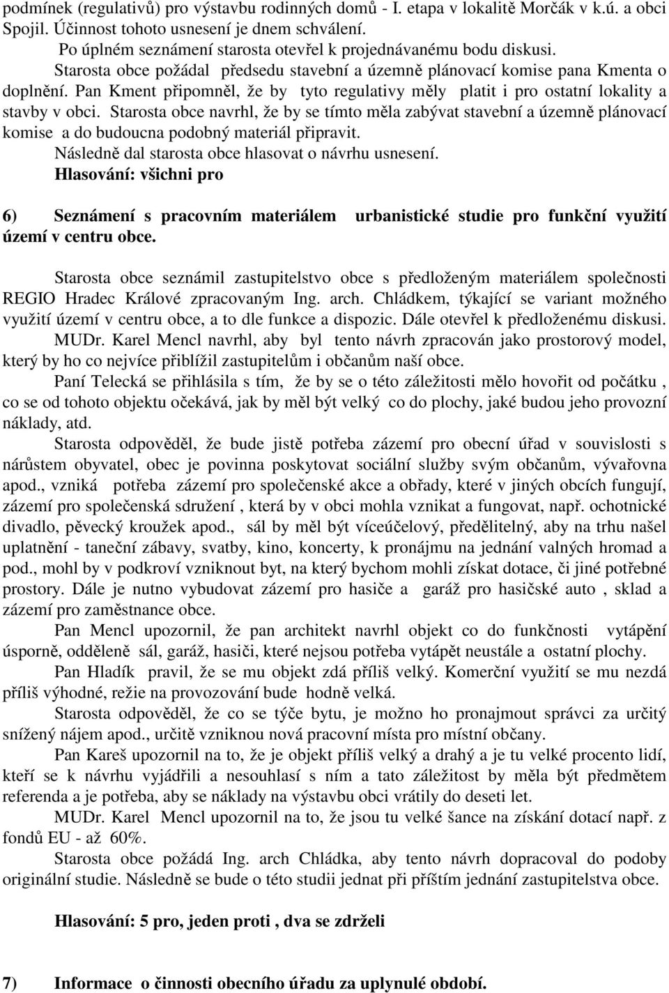 Pan Kment připomněl, že by tyto regulativy měly platit i pro ostatní lokality a stavby v obci.