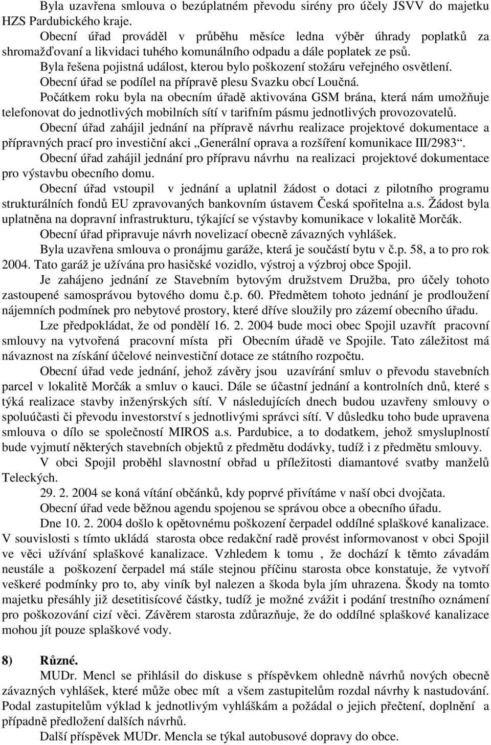 Byla řešena pojistná událost, kterou bylo poškození stožáru veřejného osvětlení. Obecní úřad se podílel na přípravě plesu Svazku obcí Loučná.