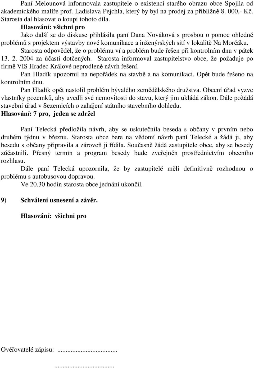 Jako další se do diskuse přihlásila paní Dana Nováková s prosbou o pomoc ohledně problémů s projektem výstavby nové komunikace a inženýrských sítí v lokalitě Na Morčáku.