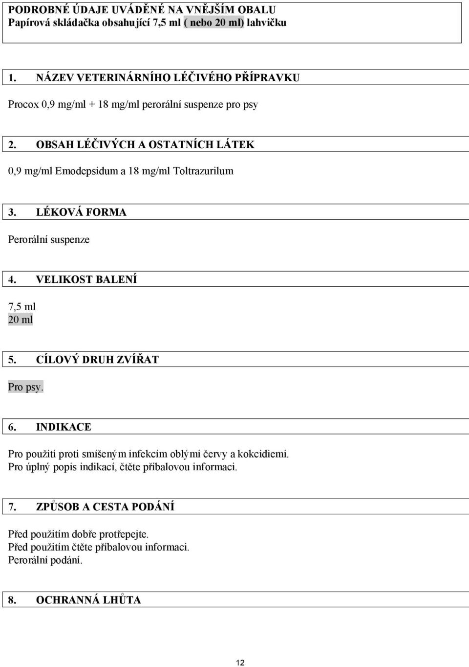 OBSAH LÉČIVÝCH A OSTATNÍCH LÁTEK 0,9 mg/ml Emodepsidum a 18 mg/ml Toltrazurilum 3. LÉKOVÁ FORMA Perorální suspenze 4. VELIKOST BALENÍ 7,5 ml 20 ml 5.
