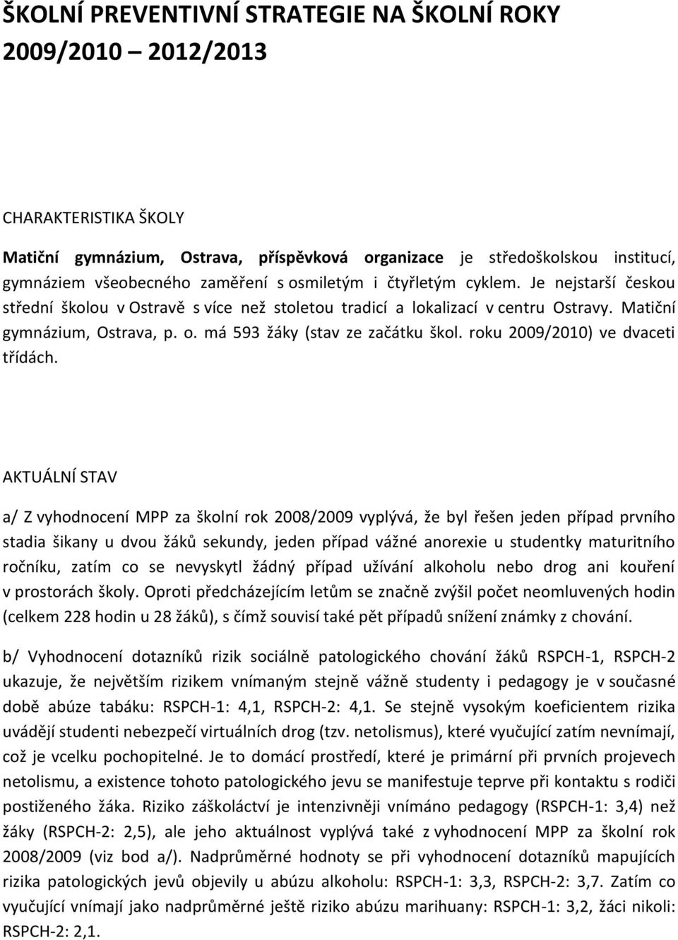 má 593 žáky (stav ze začátku škol. roku 2009/2010) ve dvaceti třídách.