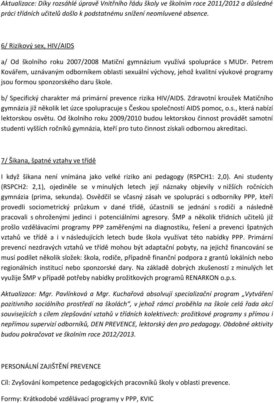Petrem Kovářem, uznávaným odborníkem oblasti sexuální výchovy, jehož kvalitní výukové programy jsou formou sponzorského daru škole. b/ Specifický charakter má primární prevence rizika HIV/AIDS.