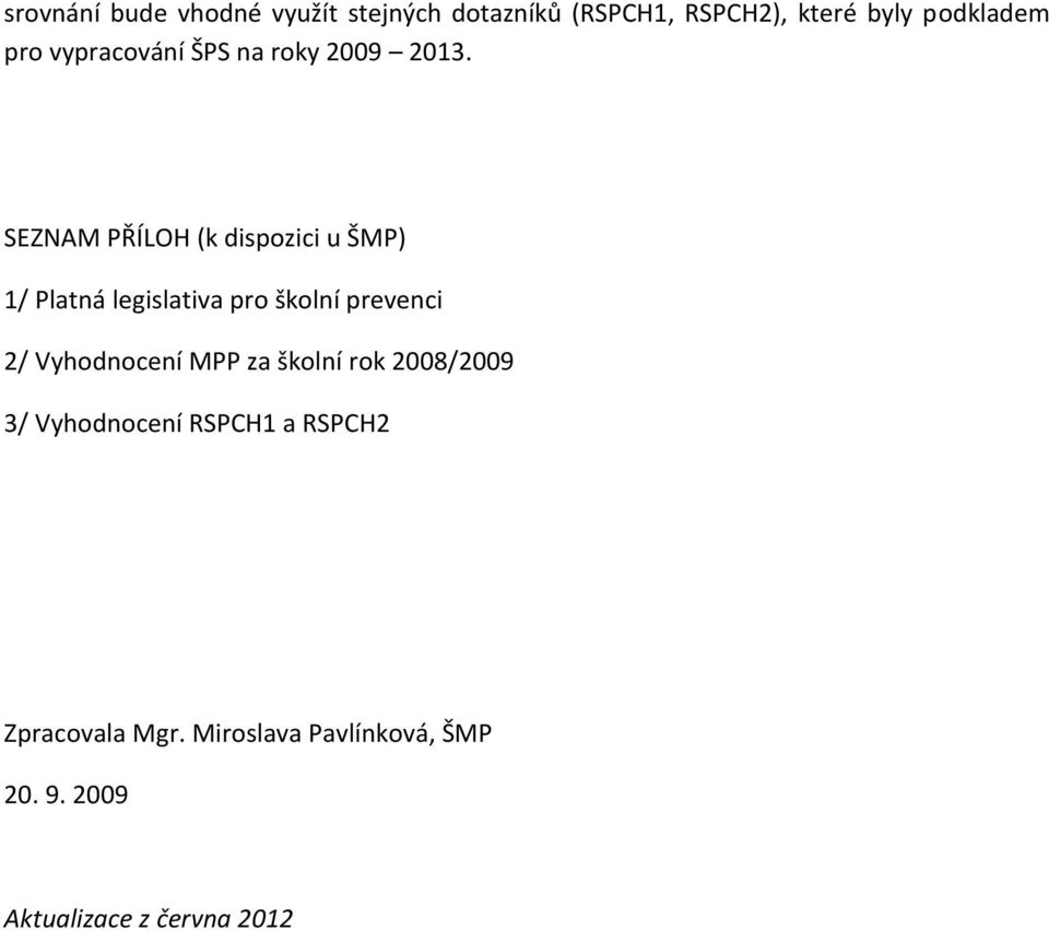 SEZNAM PŘÍLOH (k dispozici u ŠMP) 1/ Platná legislativa pro školní prevenci 2/