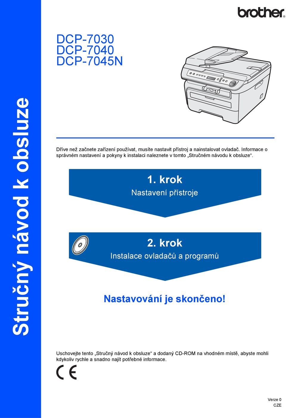 1. krok Nastavení přístroje 2. krok Instalace ovladačů a programů Nastavování je skončeno!