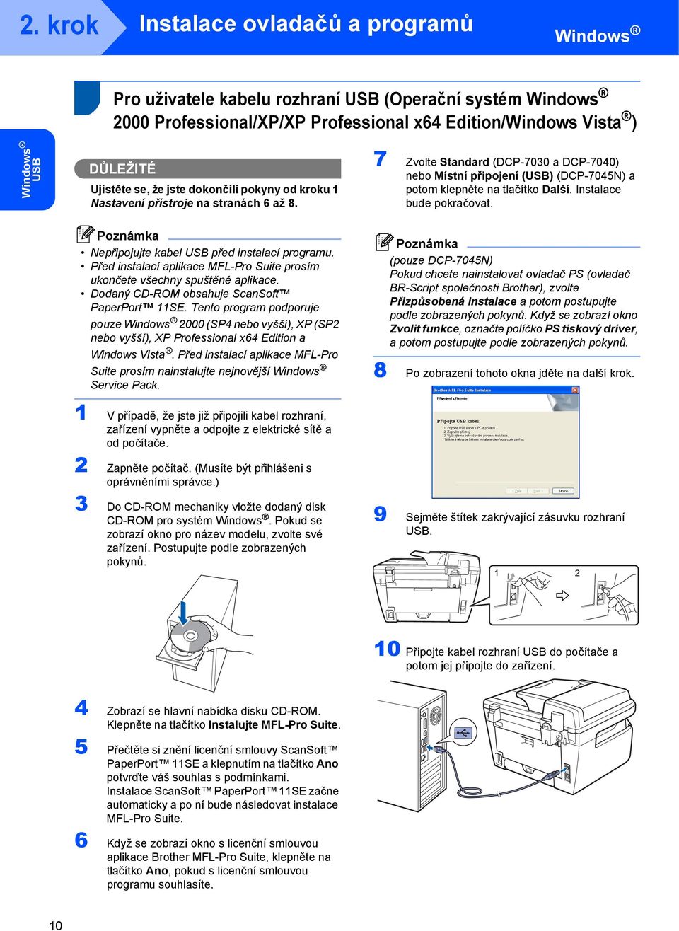 7 Zvolte Standard (DCP-7030 a DCP-7040) nebo Místní připojení (USB) (DCP-7045N) a potom klepněte na tlačítko Další. Instalace bude pokračovat. Nepřipojujte kabel USB před instalací programu.