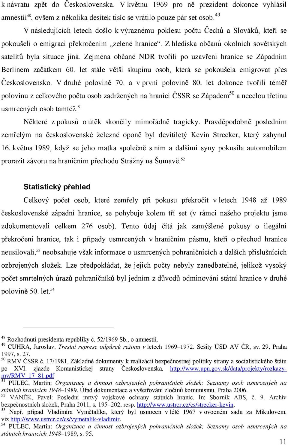 Zejména občané NDR tvořili po uzavření hranice se Západním Berlínem začátkem 60. let stále větší skupinu osob, která se pokoušela emigrovat přes Československo. V druhé polovině 70.