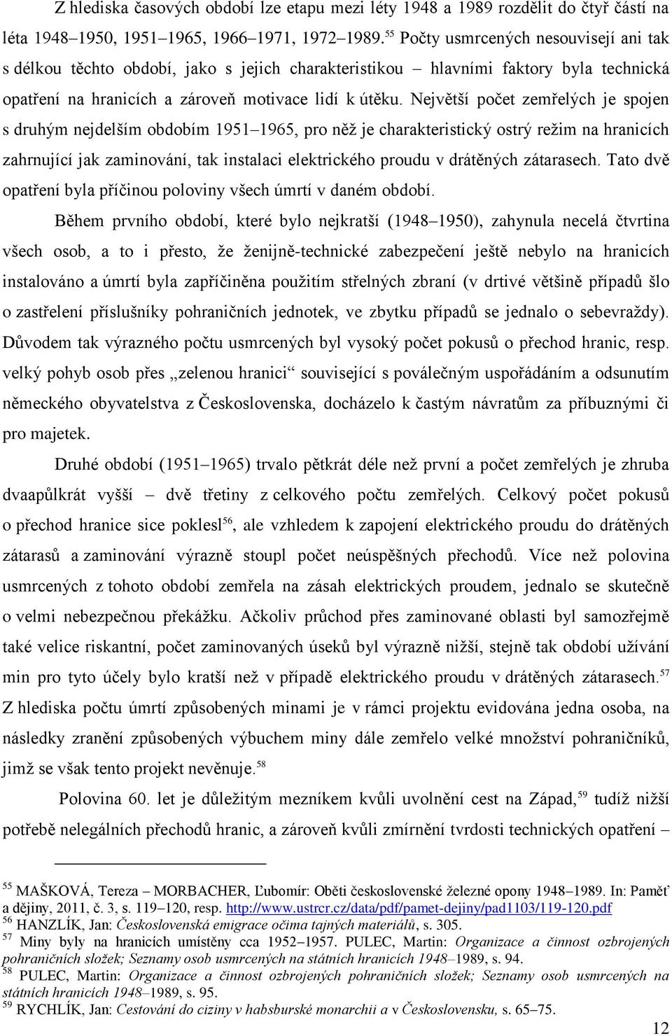 Největší počet zemřelých je spojen s druhým nejdelším obdobím 1951 1965, pro něţ je charakteristický ostrý reţim na hranicích zahrnující jak zaminování, tak instalaci elektrického proudu v drátěných