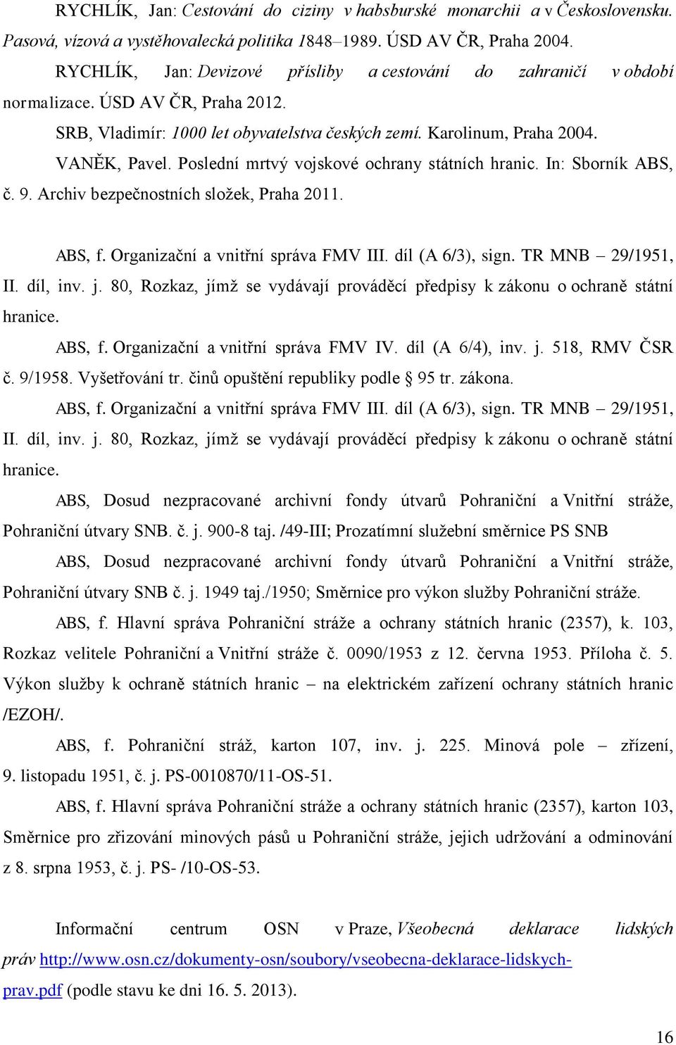 Poslední mrtvý vojskové ochrany státních hranic. In: Sborník ABS, č. 9. Archiv bezpečnostních sloţek, Praha 2011. ABS, f. Organizační a vnitřní správa FMV III. díl (A 6/3), sign. TR MNB 29/1951, II.