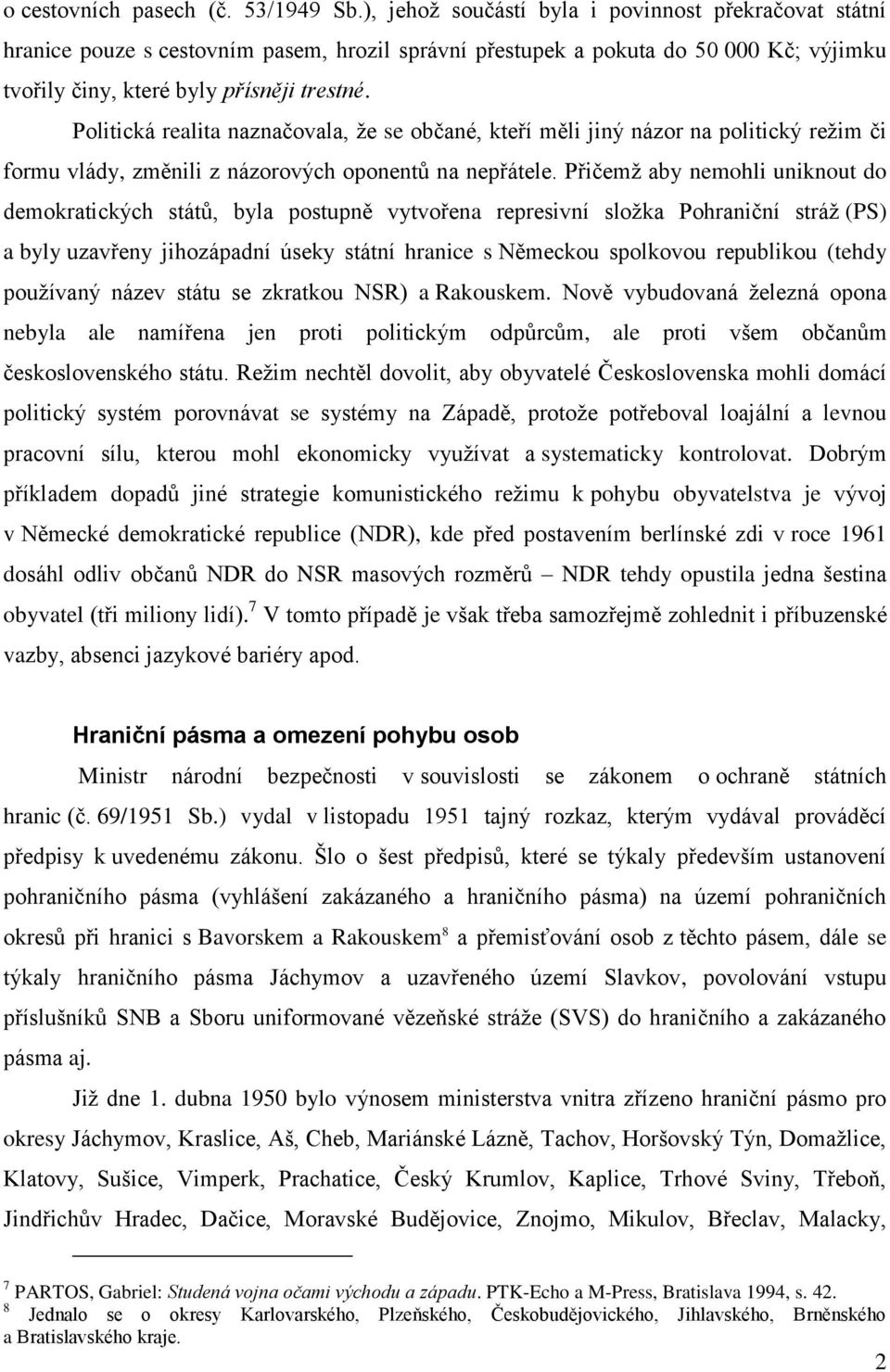 Politická realita naznačovala, ţe se občané, kteří měli jiný názor na politický reţim či formu vlády, změnili z názorových oponentů na nepřátele.