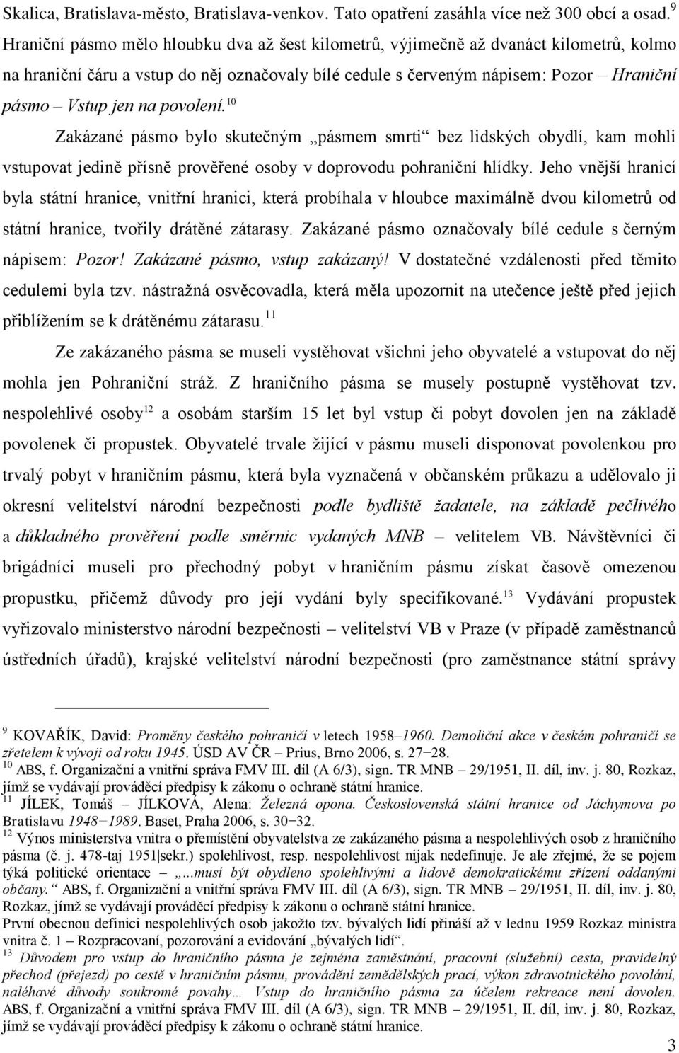 povolení. 10 Zakázané pásmo bylo skutečným pásmem smrti bez lidských obydlí, kam mohli vstupovat jedině přísně prověřené osoby v doprovodu pohraniční hlídky.
