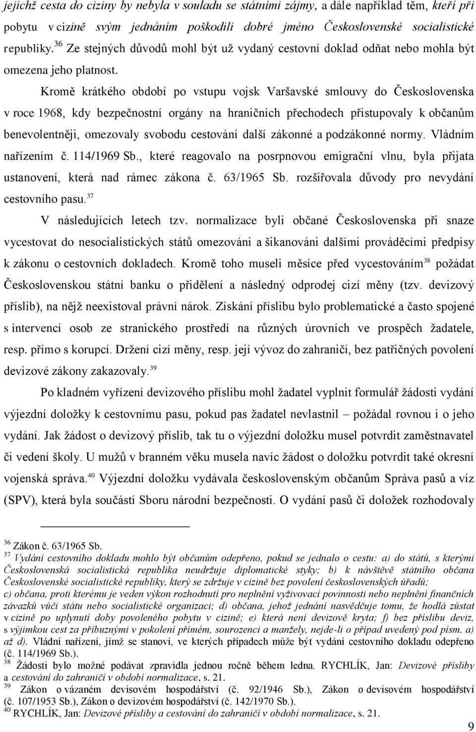 Kromě krátkého období po vstupu vojsk Varšavské smlouvy do Československa v roce 1968, kdy bezpečnostní orgány na hraničních přechodech přistupovaly k občanům benevolentněji, omezovaly svobodu
