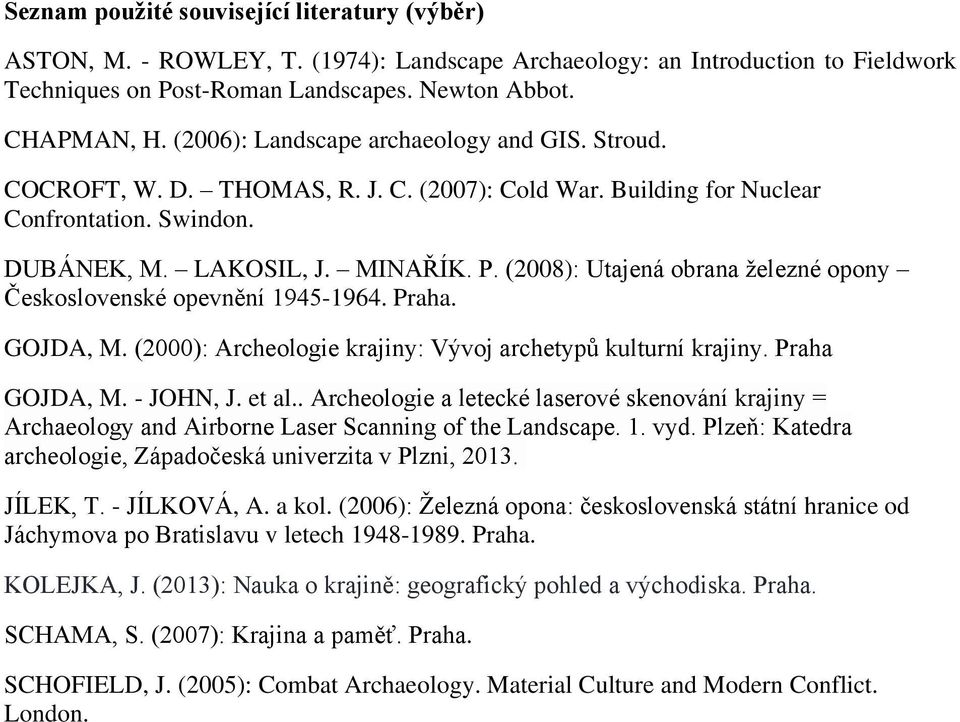 (2008): Utajená obrana železné opony Československé opevnění 1945-1964. Praha. GOJDA, M. (2000): Archeologie krajiny: Vývoj archetypů kulturní krajiny. Praha GOJDA, M. - JOHN, J. et al.