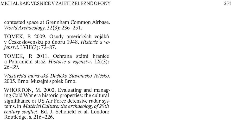 Historie a vojenství. LX(3): 26 39. Vlastivěda moravská Dačicko Slavonicko Telčsko. 2005. Brno: Muzejní spolek Brno. WHORTON, M. 2002.