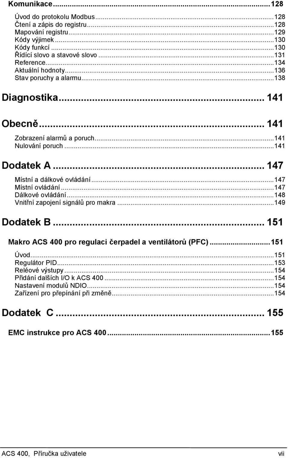 ..147 Místní ovládání...147 Dálkové ovládání...148 Vnitřní zapojení signálů pro makra...149 Dodatek B... 151 Makro ACS 400 pro regulaci čerpadel a ventilátorů (PFC)...151 Úvod...151 Regulátor PID.