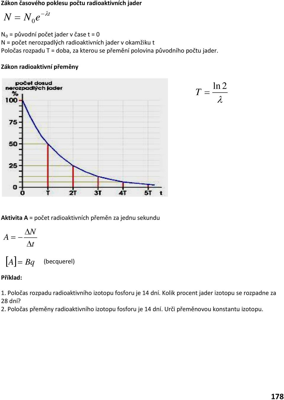 ákon radioaktivní přeměny T = ln 2 λ ktivita = počet radioaktivních přeměn za jednu sekundu N = t [ ] = Bq (becquerel) 1.
