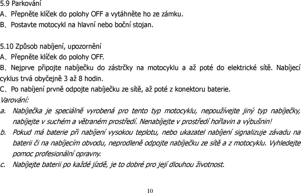 C Po nabíjení prvně odpojte nabíječku ze sítě, až poté z konektoru baterie. Varování: a.