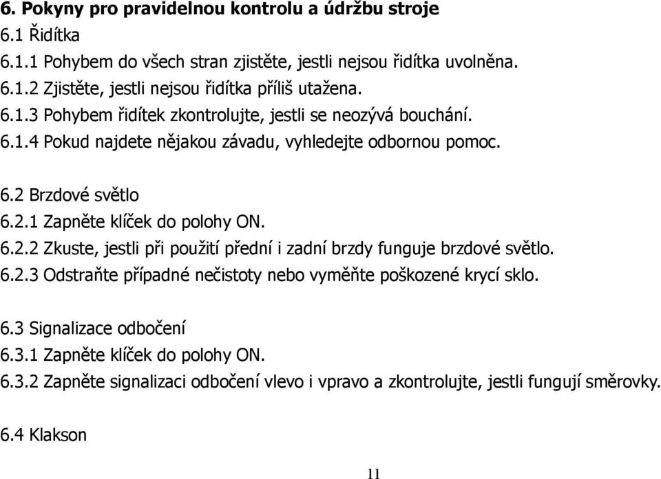 6.2.2 Zkuste, jestli při použití přední i zadní brzdy funguje brzdové světlo. 6.2.3 Odstraňte případné nečistoty nebo vyměňte poškozené krycí sklo. 6.3 Signalizace odbočení 6.