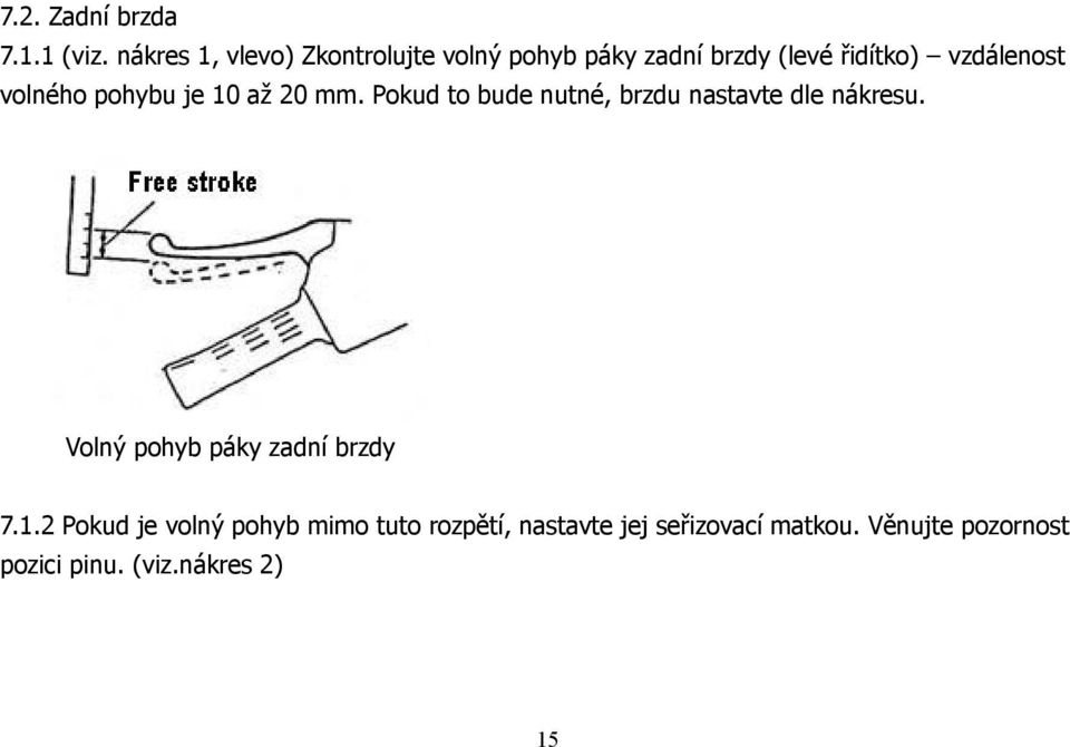 volného pohybu je 10 až 20 mm. Pokud to bude nutné, brzdu nastavte dle nákresu.