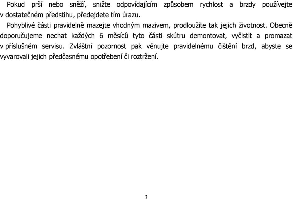 Obecně doporučujeme nechat každých 6 měsíců tyto části skútru demontovat, vyčistit a promazat v příslušném