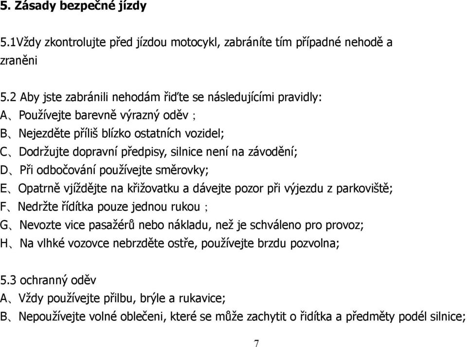na závodění; D Při odbočování používejte směrovky; E Opatrně vjíždějte na křižovatku a dávejte pozor při výjezdu z parkoviště; F Nedržte řídítka pouze jednou rukou; G Nevozte vice