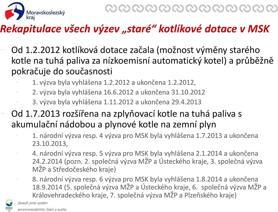 výzva byla vyhlášena 16.6.2012 a ukončena 31.10.2012-3. výzva byla vyhlášena 1.11.2012 a ukončena 29.4.2013 - Od 1.7.