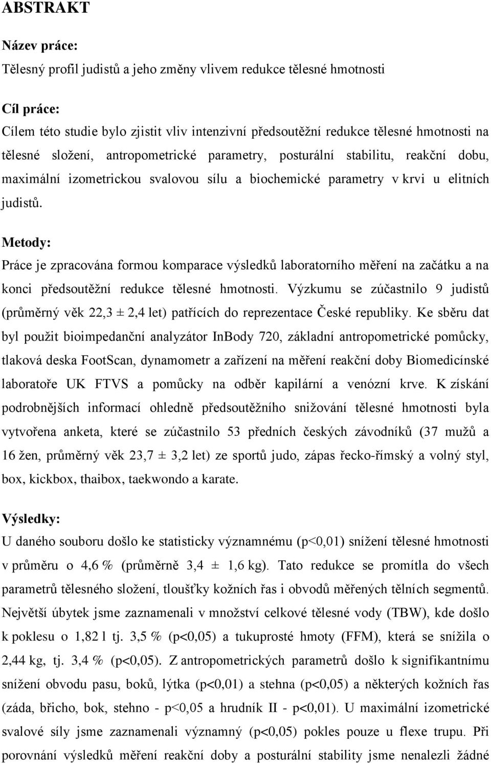 Metody: Práce je zpracována formou komparace výsledků laboratorního měření na začátku a na konci předsoutěžní redukce tělesné hmotnosti.