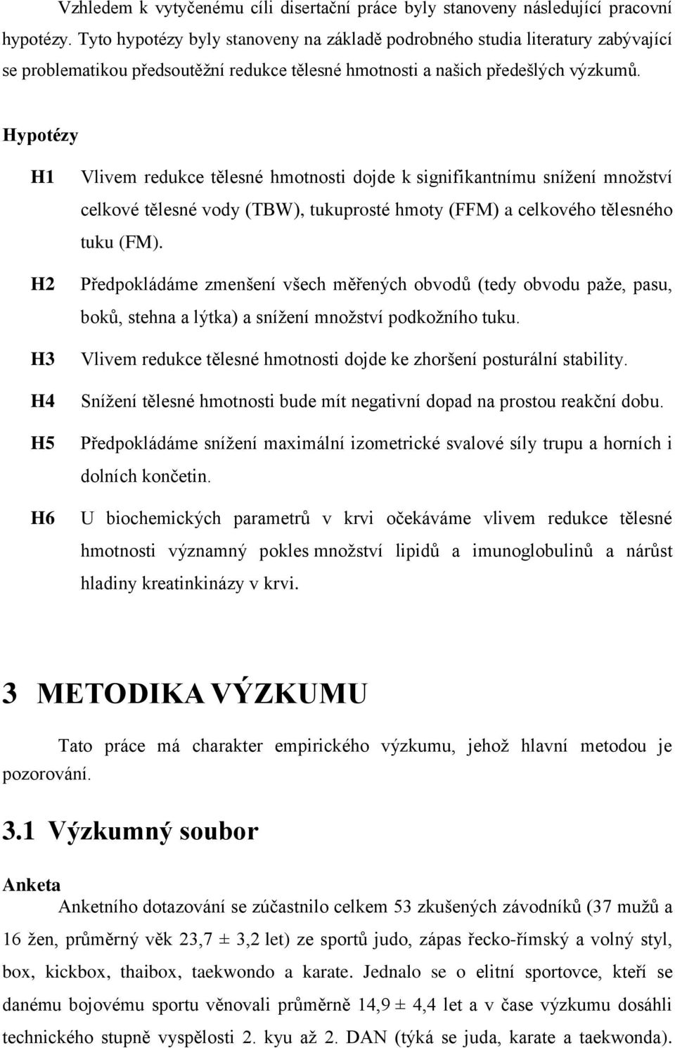 Hypotézy H1 H2 H3 H4 H5 H6 Vlivem redukce tělesné hmotnosti dojde k signifikantnímu snížení množství celkové tělesné vody (TBW), tukuprosté hmoty (FFM) a celkového tělesného tuku (FM).