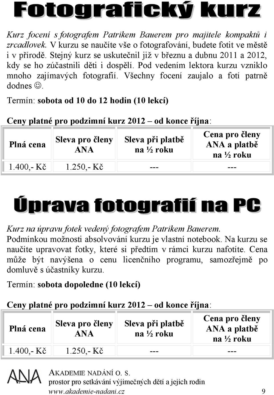 Všechny focení zaujalo a fotí patrně dodnes. Termín: sobota od 10 do 12 hodin (10 lekcí) Ceny platné pro podzimní kurz 2012 od konce října: Sleva pro členy ANA Sleva při platbě 1.400,- Kč 1.