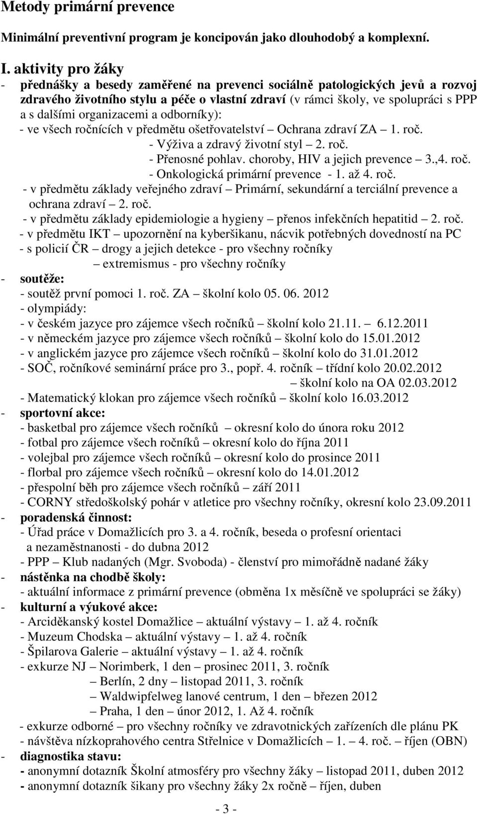 organizacemi a odborníky): - ve všech ročnících v předmětu ošetřovatelství Ochrana zdraví ZA 1. roč. - Výživa a zdravý životní styl 2. roč. - Přenosné pohlav. choroby, HIV a jejich prevence 3.,4. roč. - Onkologická primární prevence - 1.