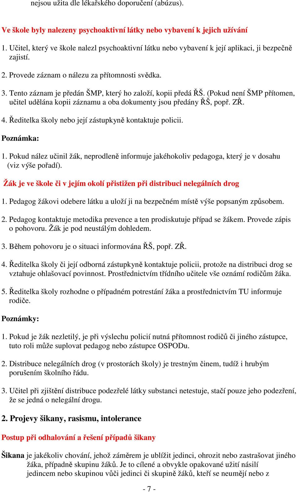 Tento záznam je předán ŠMP, který ho založí, kopii předá ŘŠ. (Pokud není ŠMP přítomen, učitel udělána kopii záznamu a oba dokumenty jsou předány ŘŠ, popř. ZŘ. 4.