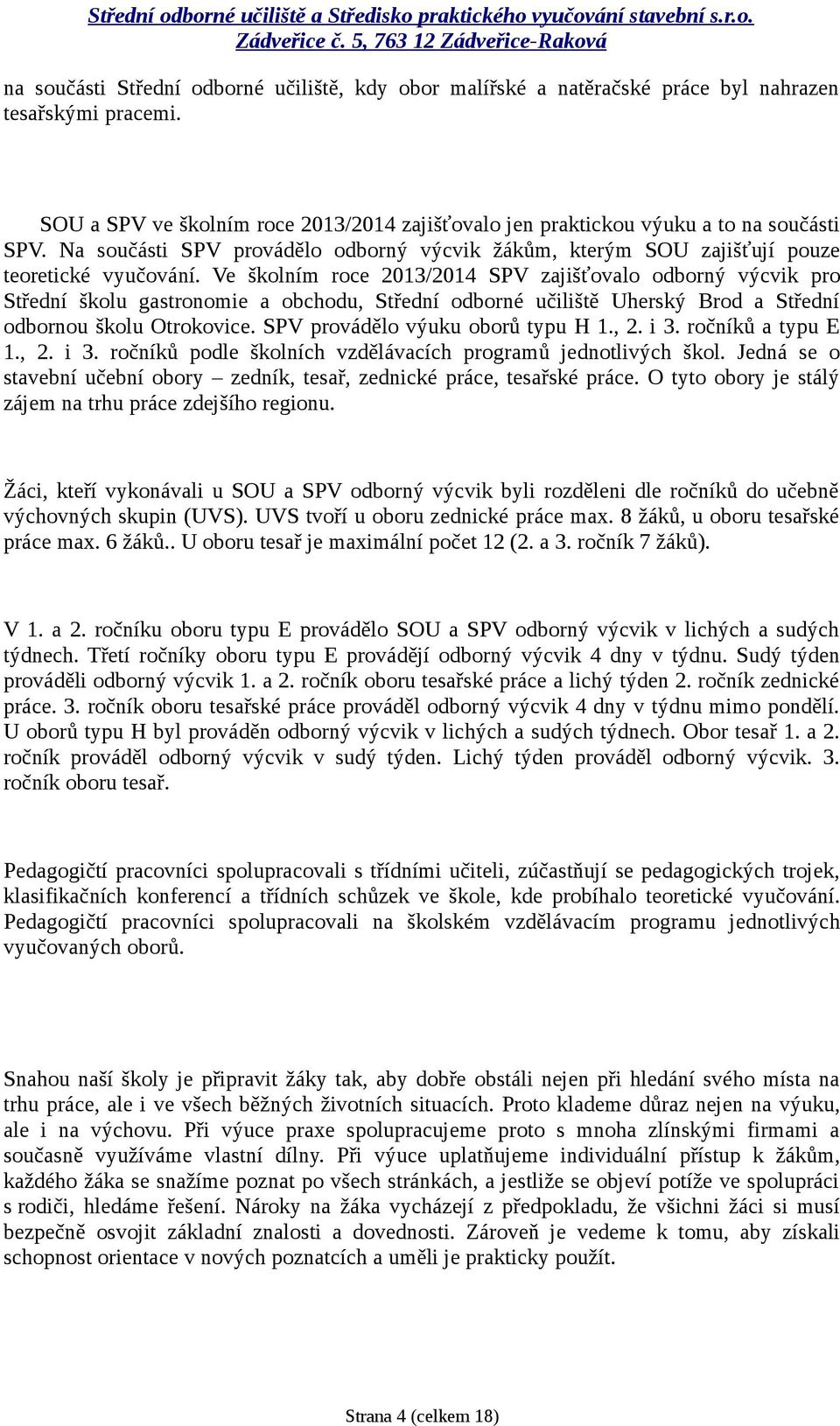 Ve školním roce 2013/2014 SPV zajišťovalo odborný výcvik pro Střední školu gastronomie a obchodu, Střední odborné učiliště Uherský Brod a Střední odbornou školu Otrokovice.