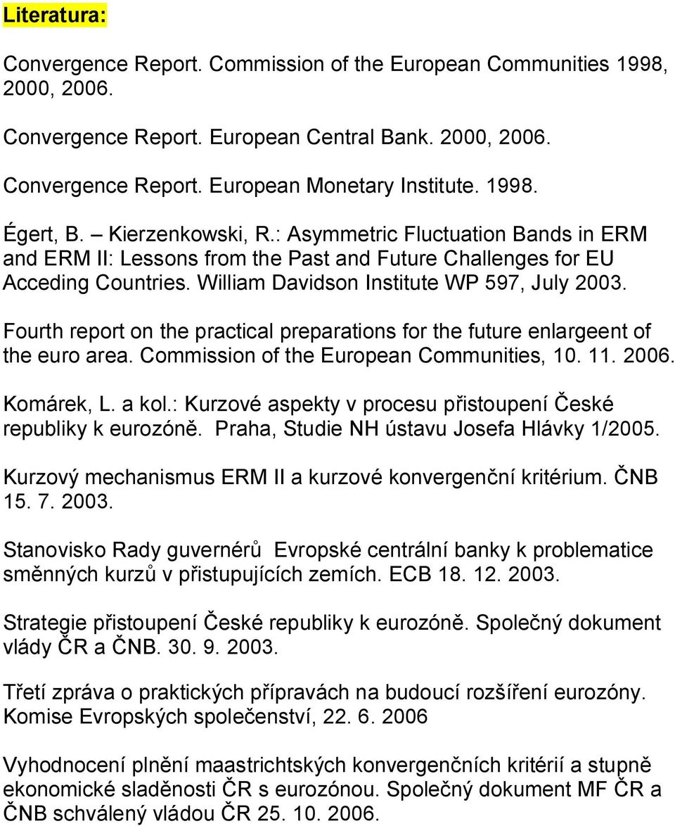 Fourth report on the practical preparations for the future enlargeent of the euro area. Commission of the European Communities, 10. 11. 2006. Komárek, L. a kol.