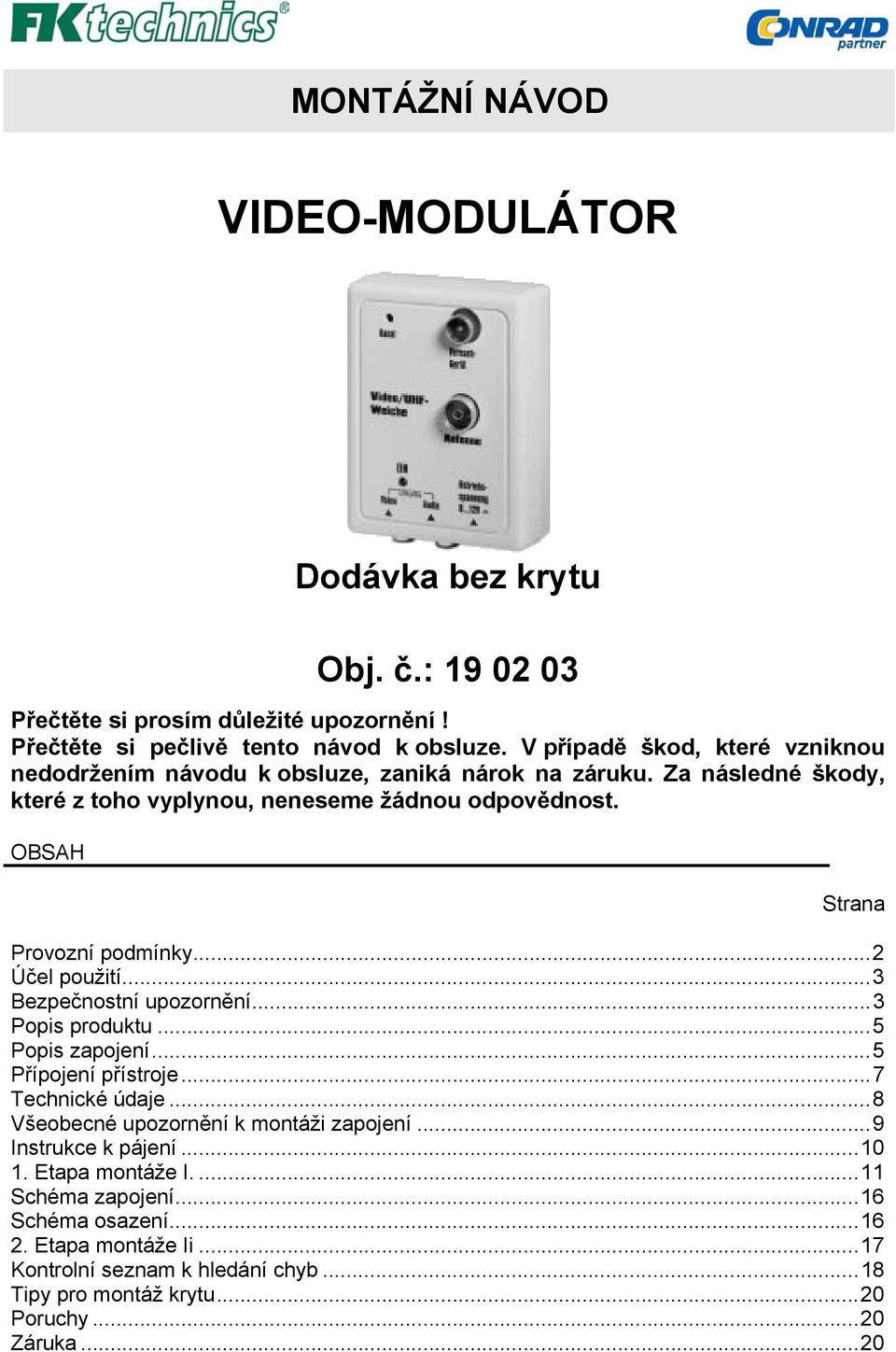 OBSAH Strana Provozní podmínky...2 Účel použití...3 Bezpečnostní upozornění...3 Popis produktu...5 Popis zapojení...5 Přípojení přístroje...7 Technické údaje.
