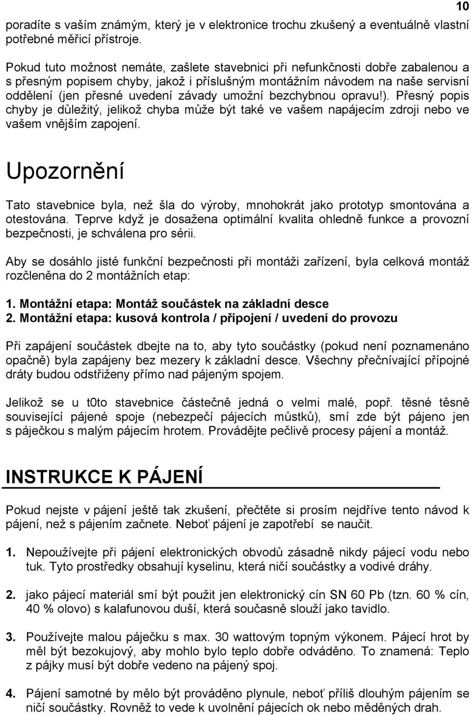 umožní bezchybnou opravu!). Přesný popis chyby je důležitý, jelikož chyba může být také ve vašem napájecím zdroji nebo ve vašem vnějším zapojení.