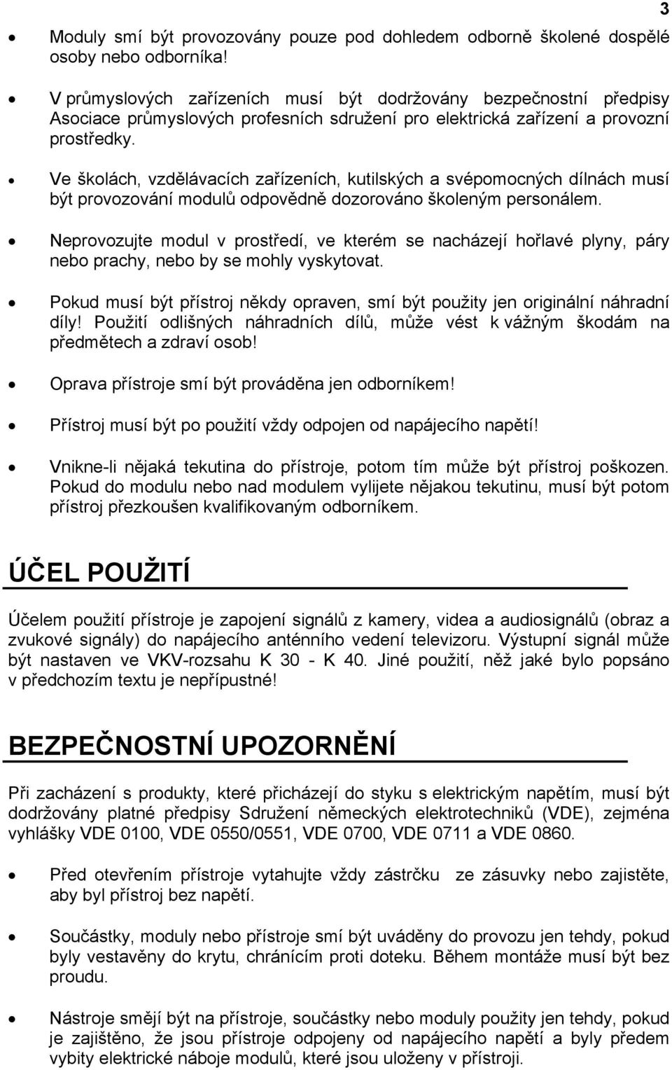 Ve školách, vzdělávacích zařízeních, kutilských a svépomocných dílnách musí být provozování modulů odpovědně dozorováno školeným personálem.