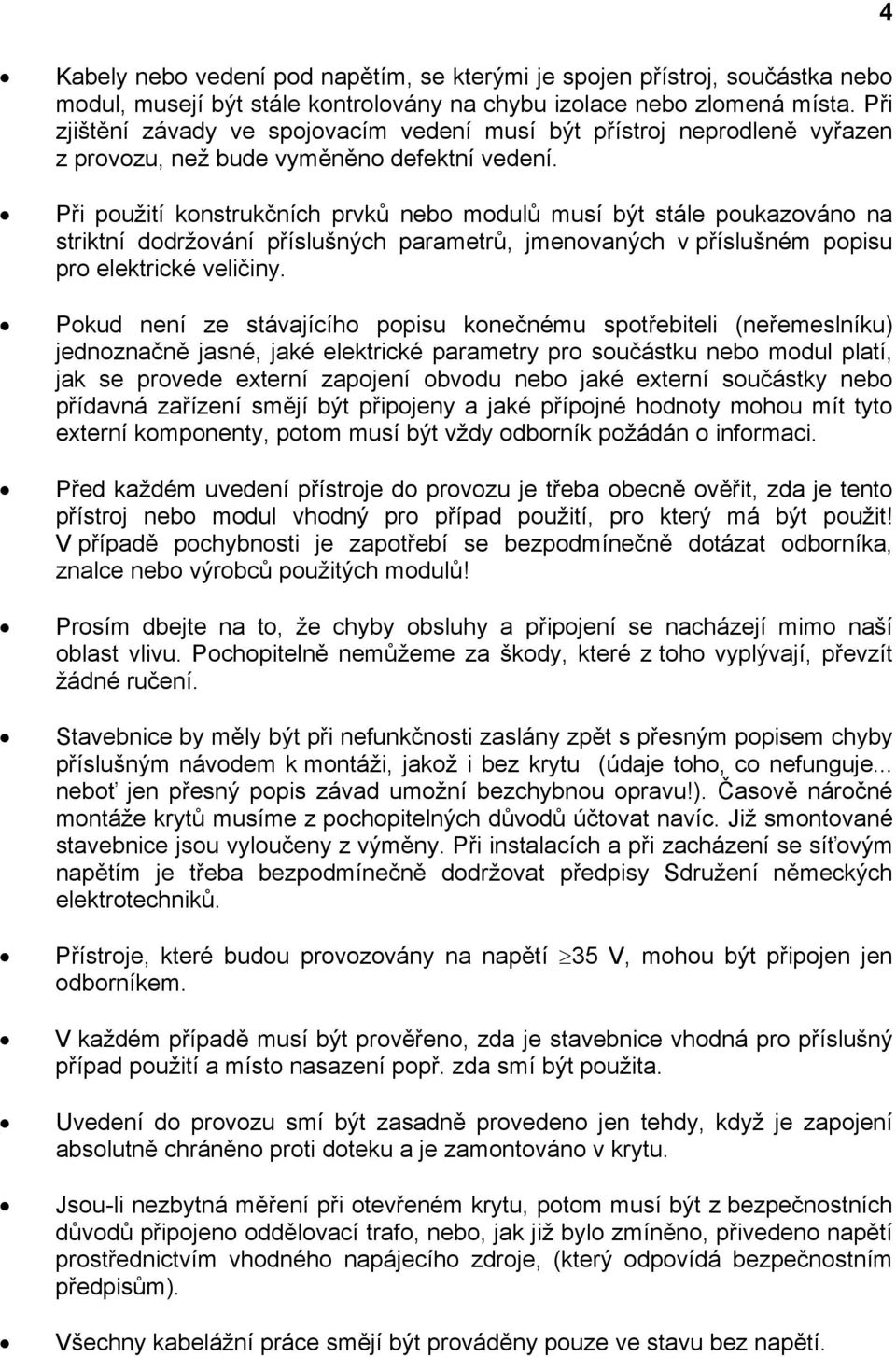 Při použití konstrukčních prvků nebo modulů musí být stále poukazováno na striktní dodržování příslušných parametrů, jmenovaných v příslušném popisu pro elektrické veličiny.