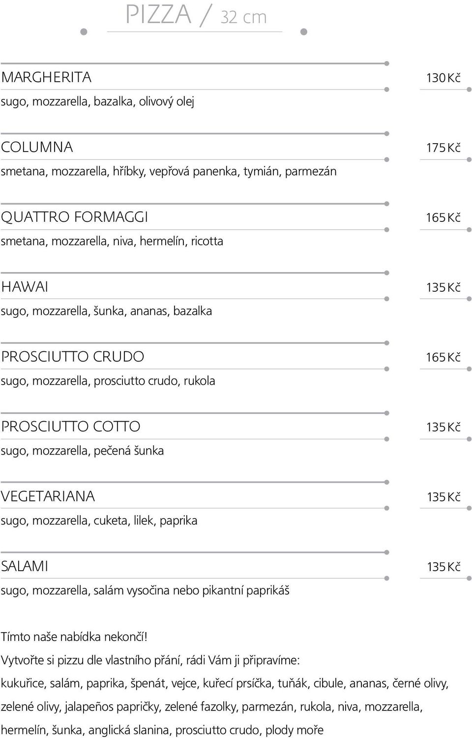 Kč Vegetariana sugo, mozzarella, cuketa, lilek, paprika 135 Kč Salami sugo, mozzarella, salám vysočina nebo pikantní paprikáš 135 Kč Tímto naše nabídka nekončí!