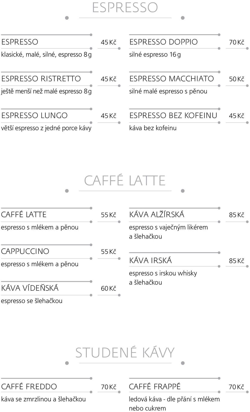 Alžírská 85 Kč espresso s mlékem a pěnou espresso s vaječným likérem a šlehačkou Cappuccino espresso s mlékem a pěnou Káva Vídeňská 55 Kč 60 Kč Káva Irská